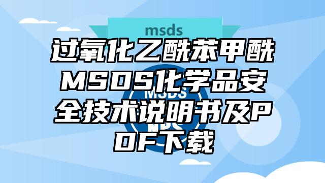 过氧化乙酰苯甲酰MSDS化学品安全技术说明书及PDF下载