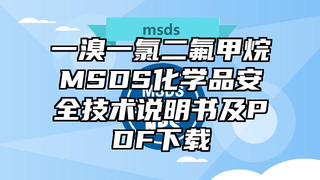 一溴一氯二氟甲烷MSDS化学品安全技术说明书及PDF下载