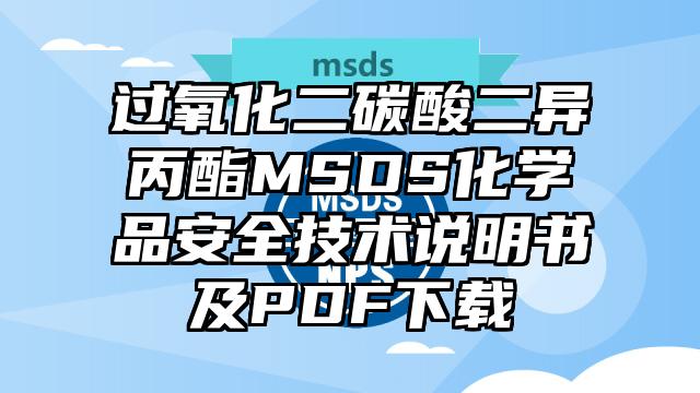 过氧化二碳酸二异丙酯MSDS化学品安全技术说明书及PDF下载