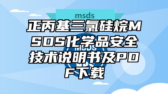 正丙基三氯硅烷MSDS化学品安全技术说明书及PDF下载