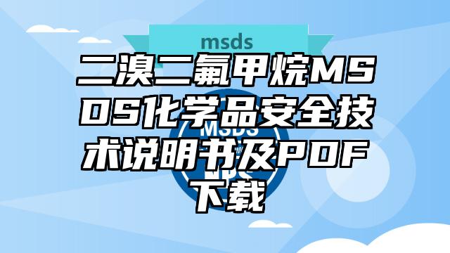 二溴二氟甲烷MSDS化学品安全技术说明书及PDF下载