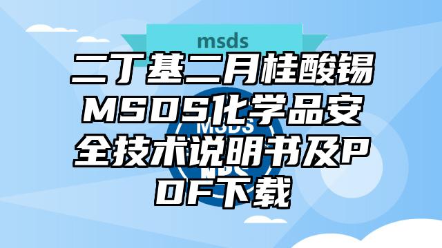 二丁基二月桂酸锡MSDS化学品安全技术说明书及PDF下载