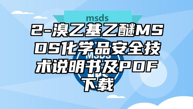 2-溴乙基乙醚MSDS化学品安全技术说明书及PDF下载