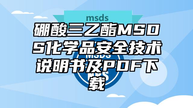 硼酸三乙酯MSDS化学品安全技术说明书及PDF下载